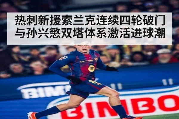热刺新援索兰克连续四轮破门 与孙兴慜双塔体系激活进球潮
